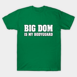 Big Dom is My Bodyguard! T-Shirt